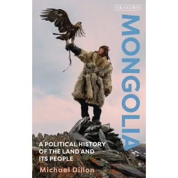 Populárně naučná literatura pro dospělé Mongolia: A Political History of the Land and its People – Michael Dillon (EN)