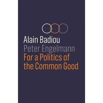 Cizojazyčná kniha For a Politics of the Common Good - Badiou, Alain (l'Ecole normale superieure) a Engelmann, Peter
