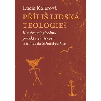 Příliš lidská teologie? - K antropologickému projektu zkušenosti u Edwarda Schillebeeckxe