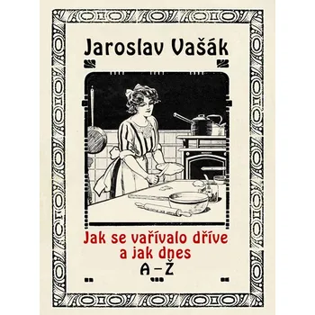 Kniha Jak se vařívalo kdysi a jak dnes A-Ž