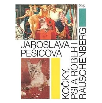 Umění Jaroslava Pešicová - Kočky, psi a Robert Rauschenberg