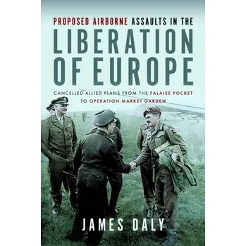 Proposed Airborne Assaults in the Liberation of Europe - Perry, Marvin; Von Laue, Theodore H.; Jacob, Margaret; Chase, Myrna; Jacob, James; Daly, Jonathan