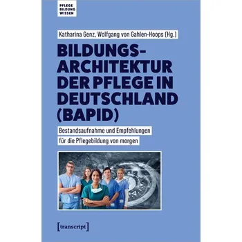 Bildungsarchitektur der Pflege in Deutschland (BAPID) - Genz, Katharina