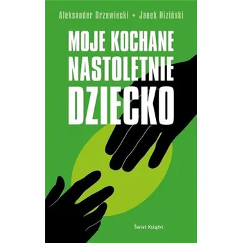 Moje kochane nastoletnie dziecko - Blanchard Ken, Chełmiński Dariusz, Drzewiecki Aleksander, Kubica Ewa