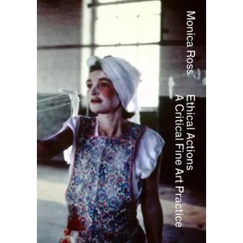 Umění Monica Ross – Ethical Actions – Critical Fine Art Practice – Susan Hiller,Suzanne Treister (EN)