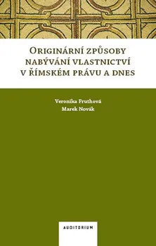 Originární způsoby nabývání vlastnictví v římském právu a dnes - Veronika Fruthová, Marek Novák (2018, brožovaná)