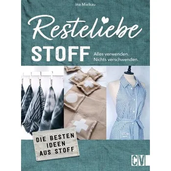 Resteliebe Stoff - Alles verwenden. Nichts verschwenden. - Mielkau, Ina