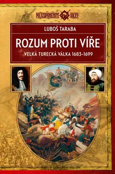 Rozum proti víře: Velká turecká válka 1683–1699 - Luboš Taraba (2021, pevná)