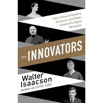Literární biografie The Innovators - How a Group of Inventors, Hackers, Geniuses and Geeks Created the Digital Revolution - Walter Isaacson