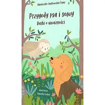 Příroda Przygody psa i sowy. Bajki o uważności - Agnieszka Jankowska-Figaj