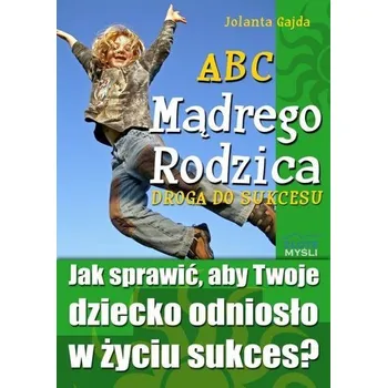 ABC Mądrego Rodzica: Droga do Sukcesu - Jolanta Gajda