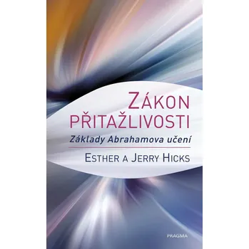 Kniha Zákon přitažlivosti: Základy Abrahamova učení - Esther Hicks, Jerry Hicks (2019) [E-kniha]