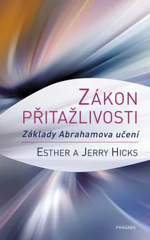 Kniha Zákon přitažlivosti: Základy Abrahamova učení - Esther Hicks, Jerry Hicks (2019) [E-kniha]