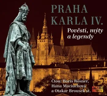 Praha Karla IV: Pověsti, mýty a legendy - Josef Somr a kol. (čte Josef Somr a další) [CDmp3]