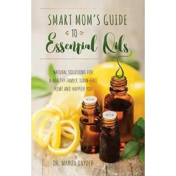 Smart Mom's Guide To Essential Oils - Snyder, Mariza