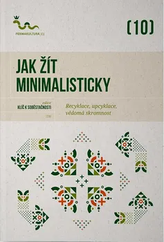 Jak žít minimalisticky: Recyklace, upcyklace, vědomá skromnost - Nakladatelství Permakultura (2019, brožovaná)