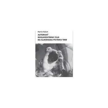Kniha Autorský dokumentárny film na Slovensku po roku 1989 - Martin Palúch