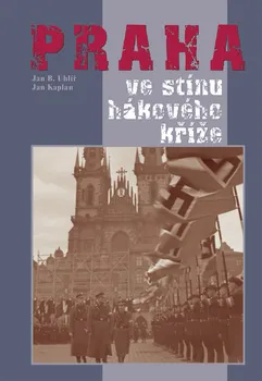 Praha ve stínu hákového kříže - Jan Boris Uhlíř, Jan Kaplan (2005, pevná)