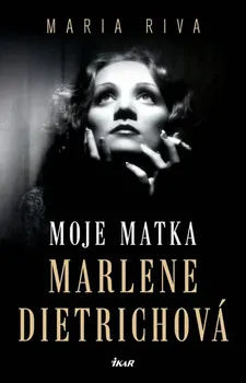 Literární biografie Moje matka Marlene Dietrichová - Maria Riva (2018, pevná)