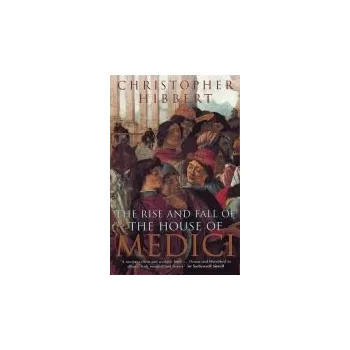 Rise and Fall of the House of Medici - Hibbert, Christopher