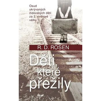 Děti, které přežily: Osud ukrývaných židovských dětí za 2. světové války - R.D. Rosen (2016, pevná) Děti, které přežily: Osud ukrývaných židovských dětí za 2. světové války - R.D. Rosen (2016, pevná)