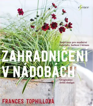 kniha Zahradničení v nádobách: Inspirace pro moderní zahradu, balkon i terasu - Frances Tophillová (2018, brožovaná)