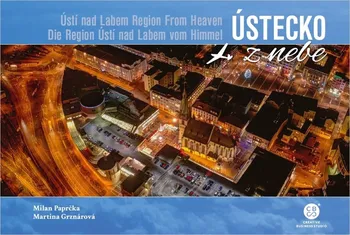 Cestování Ústecko z nebe/Ústí nad Labem Region From Heaven/Die Region Ústí nad Labem vom Himmel - Martina Grznárová, Milan Paprčka [CS/EN/DE] (2020, pevná)