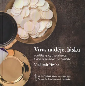 Víra, naděje, láska: Počátky, vývoj a současnost Církve československé husitské - Vladimír Hraba (2017, brožovaná)