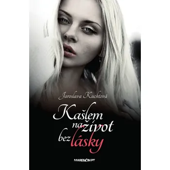 Kašlem na život bez lásky - Jaroslava Kuchtová