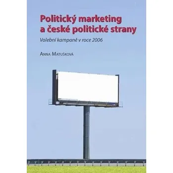Politický marketing a české politické strany - Anna Matušková (2010, brožovaná)