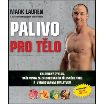Palivo pro tělo - Kalorický cyklus, vaše cesta na zredukováním tělesného tuku a lepší vyrýsovaným svalstvem - Mark Lauren