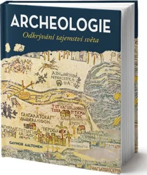 Archeologie: Odkrývání tajemství světa - Gaynor Aaltonen (2020, pevná)
