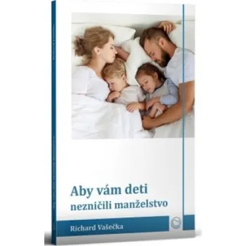 Aby vám deti nezničili manželstvo - Richard Vašečka
