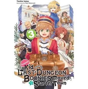 Suppose a Kid from the Last Dungeon Boonies Moved to a Starter Town, Vol. 3 (light novel) - Watanuki, Nao a Satou, Toshio