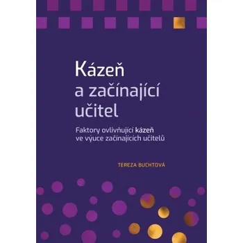 Kázeň a začínající učitel Faktory ovlivňující kázeň ve výuce začínajících učitelů - Buchtová Tereza