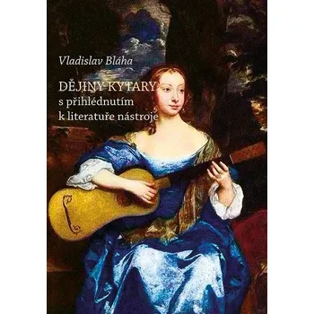 Umění Dějiny kytary s přihlédnutím k literatuře nástroje - Vladislav Bláha (2018, brožovaná)