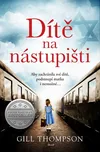 Dítě na nástupišti - Gill Thompson…