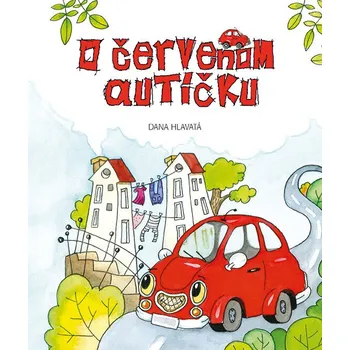 Pohádka O červenom autíčku - Dana Hlavatá