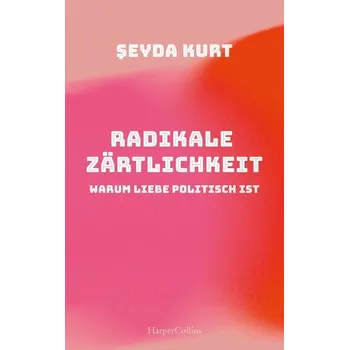 Radikale Zärtlichkeit - Warum Liebe politisch ist - Kurt, Seyda
