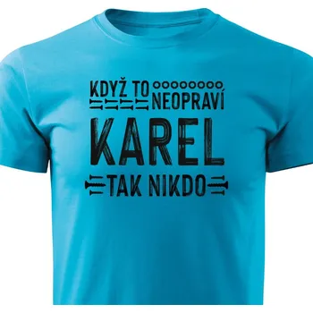 Pánské tričko Pánské tričko Když to neopraví Karel, tak nikdo Barva: Tyrkysová, Velikost: XL