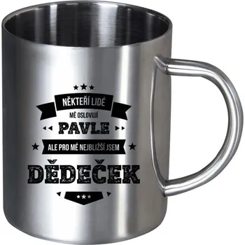 Nerezový hrnek Někteří lidé mě oslovují jménem, pro mé nejbližší jsem dědeček