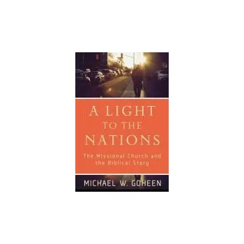 Light to the Nations '- The Missional Church and the Biblical Story - Goheen, Michael W.