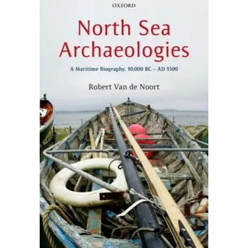 North Sea Archaeologies – Van de Noort,Robert (Professor of Wetland Archaeology,University of Exeter) (EN)