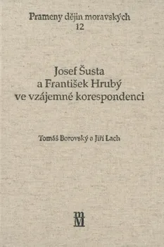 Josef Šusta a František Hrubý ve vzájemné korespondenci - Tomáš Borovský, Jiří Lach (2007, pevná)
