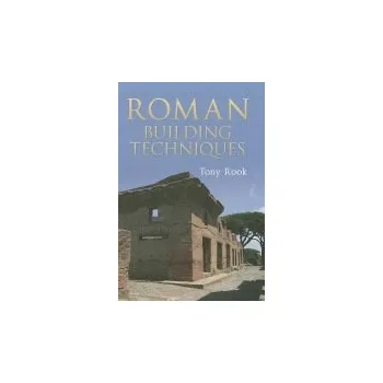 Roman Building Techniques - Rook, Tony