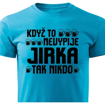 Pánské oblečení Pánské tričko Když to nevypije Jirka, tak nikdo Barva: Tyrkysová, Velikost: XXXL
