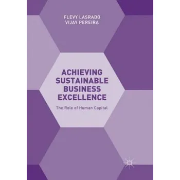 Achieving Sustainable Business Excellence: The Role of Human Capital – Flevy Lasrado,Vijay Pereira (EN)