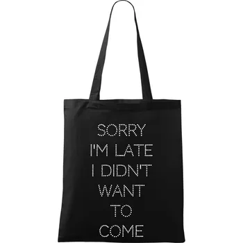 Sorry I am late i didn't want to come - Taška bavlněná - 42 x 38 cm ( Černá )