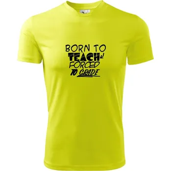 Born to teach forced to grade - Pánské triko Fantasy sportovní (dresovina) - S ( Neonově žlutá )