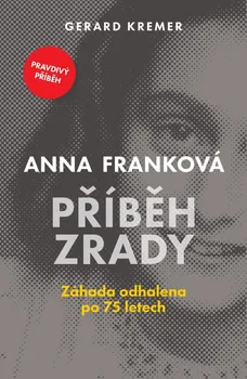 Literární biografie Anna Franková: Příběh zrady: Záhada odhalena po 75 letech - Gerard Kremer (2022, pevná)